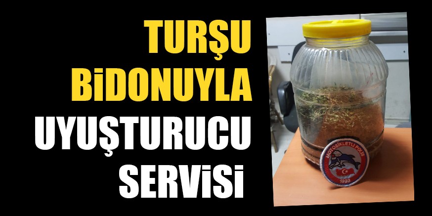 TURŞU BiDONUYLA UYUŞTURUCU SERViSi