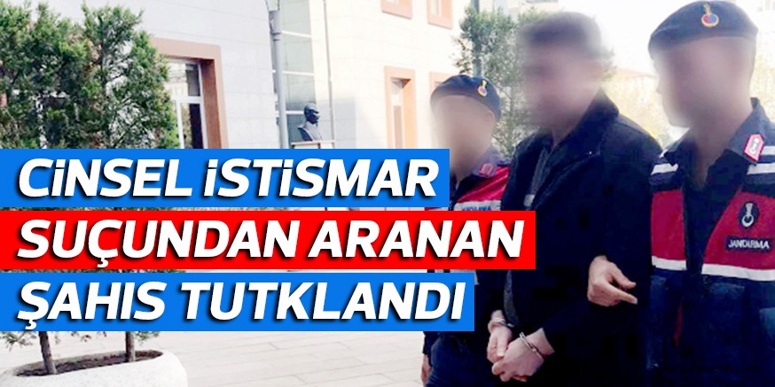 CiNSEL iSTiSMAR SUÇUNDAN  ARANAN ŞAHIS TUTKLANDI