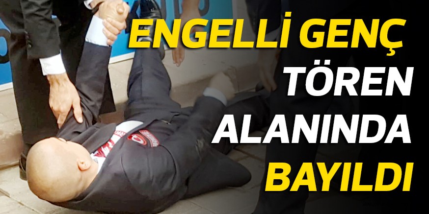 ENGELLİ GENÇ  TÖREN ALANINDA BAYILDI
