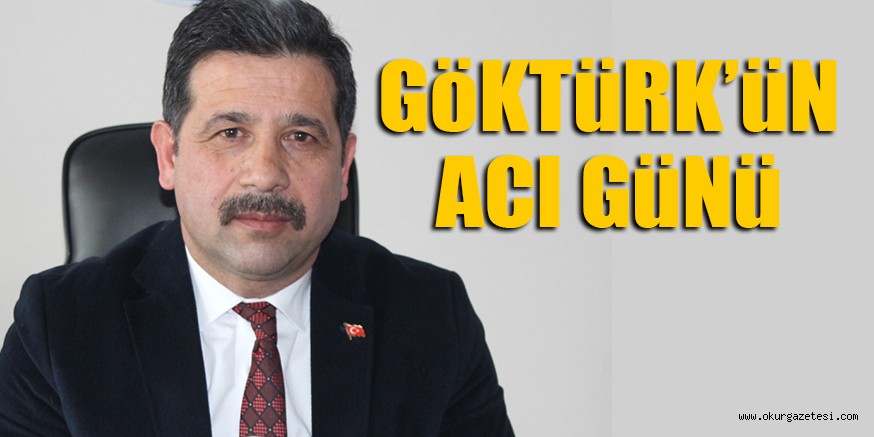 GöKTüRK’üN ACI GüNü