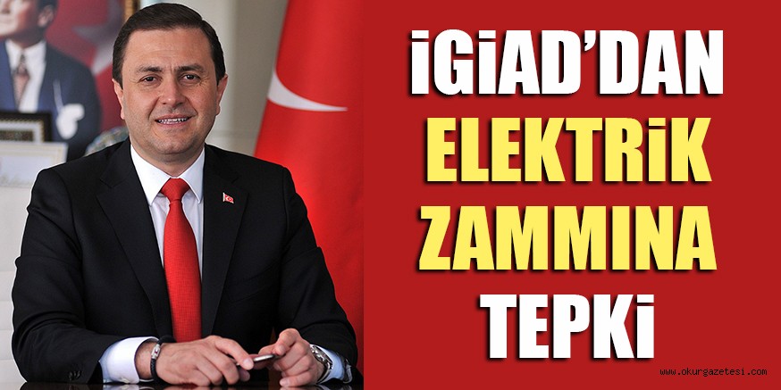 İGİAD’DAN ELEKTRİK ZAMMINA TEPKİ
