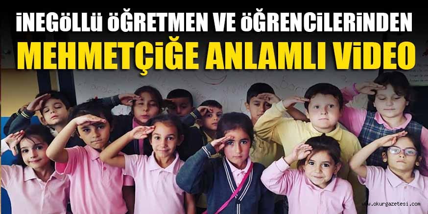 iNEGöLLü öĞRETMEN VE öĞRENCiLERiNDEN  MEHMETÇiĞE ANLAMLI ViDEO