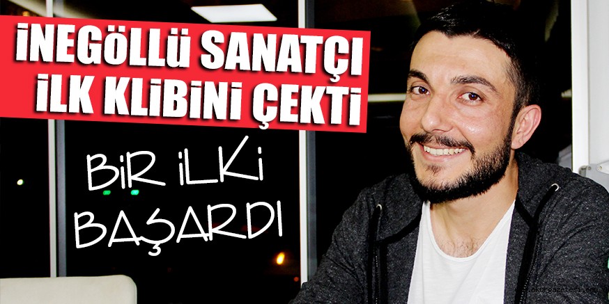 iNEGöLLü SANATÇI iLK KLiBiNi ÇEKTi