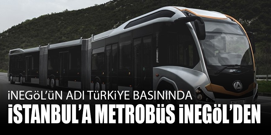iSTANBUL’A METROBüS iNEGöL’DEN
