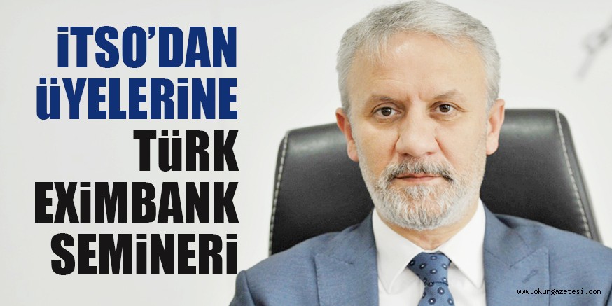 iTSO’DAN üYELERiNE TüRK EXiMBANK SEMiNERi