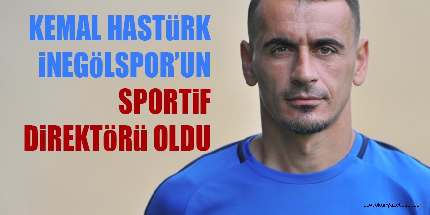 KEMAL HASTüRK iNEGöLSPOR’UN SPORTiF DiREKTöRü OLDU