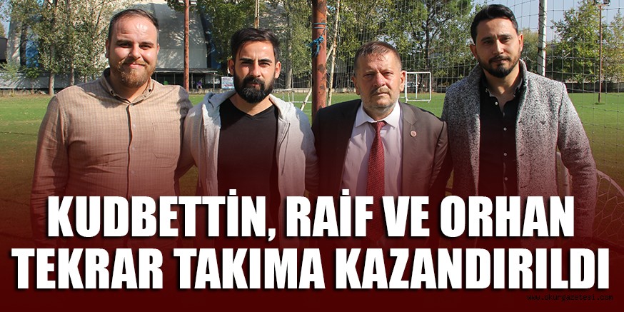 KUDBETTİN, RAİF VE ORHAN TEKRAR TAKIMA KAZANDIRILDI