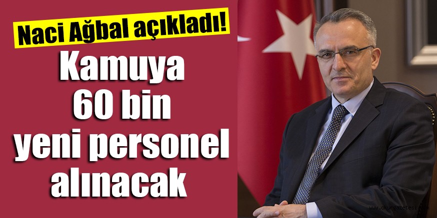 Naci Ağbal açıkladı! Kamuya 60 bin yeni personel alınacak