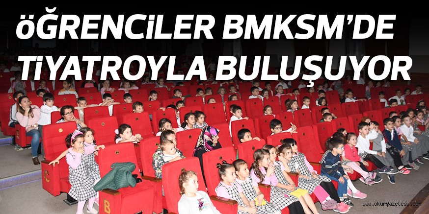 öĞRENCiLER BMKSM’DE TiYATROYLA BULUŞUYOR