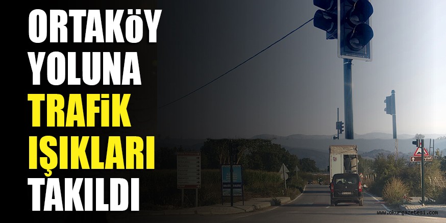 ORTAKöY YOLUNA TRAFiK IŞIKLARI TAKILDI