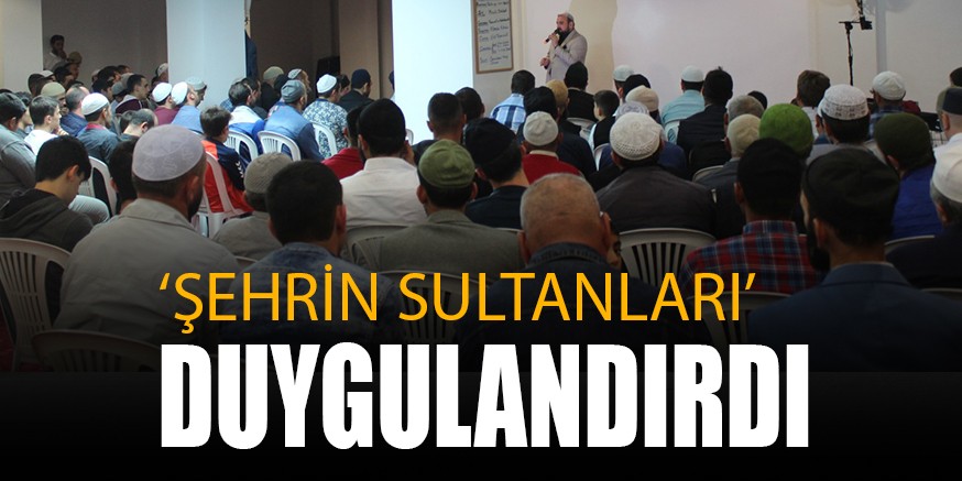 ‘ŞEHRİN SULTANLARI’ DUYGULANDIRDI