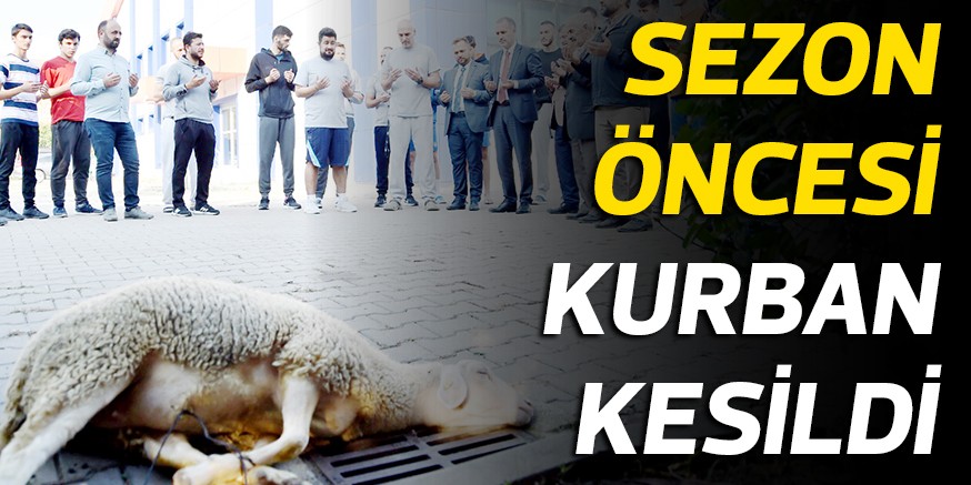 SEZON ÖNCESİ KURBAN KESİLDİ