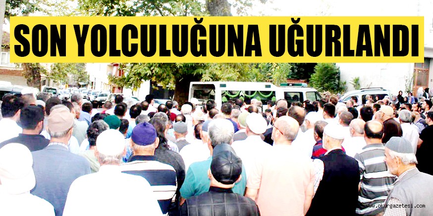 SON YOLCULUĞUNA UĞURLANDI