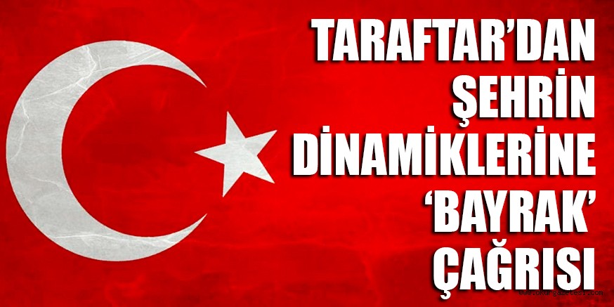 TARAFTAR’DAN ŞEHRİN DİNAMİKLERİNE ‘BAYRAK’ ÇAĞRISI