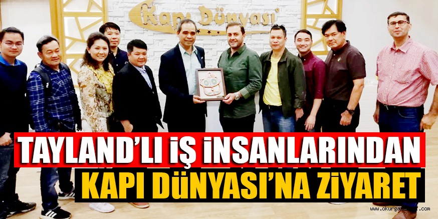 TAYLAND’LI iŞ iNSANLARINDAN KAPI DüNYASI’NA ZiYARET