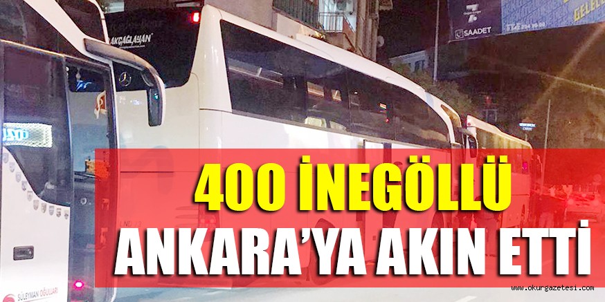400 İNEGÖLLÜ ANKARA’YA AKIN ETTİ