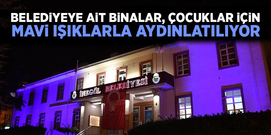 BELEDiYEYE AiT BiNALAR, ÇOCUKLAR iÇiN MAVi IŞIKLARLA AYDINLATILIYOR