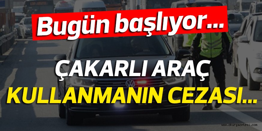 ÇAKARLI ARAÇLARA CEZALAR BAŞLADI