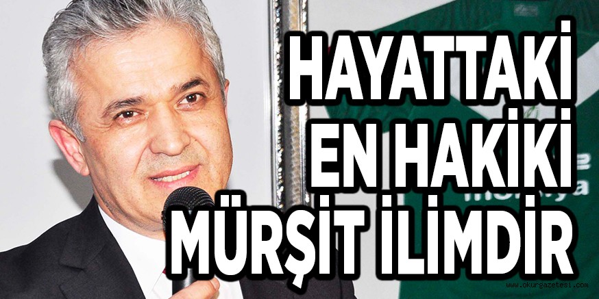 HAYATTAKİ EN HAKİKİ MÜRŞİT İLİMDİR