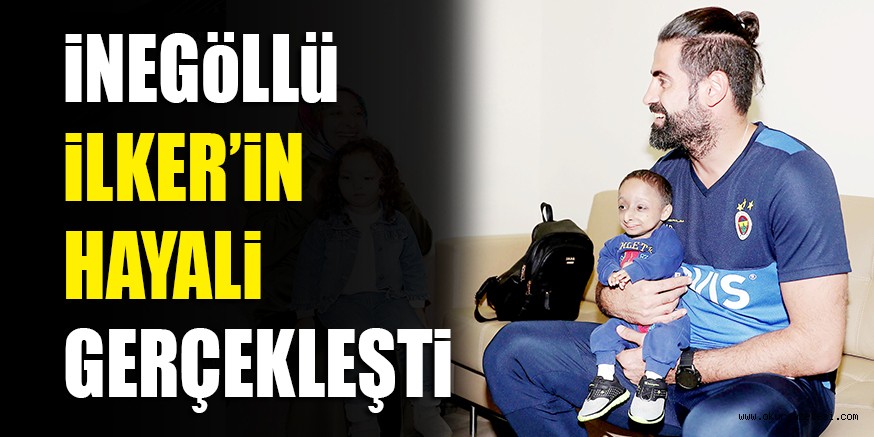 İLKER’İN HAYALİ GERÇEKLEŞTİ