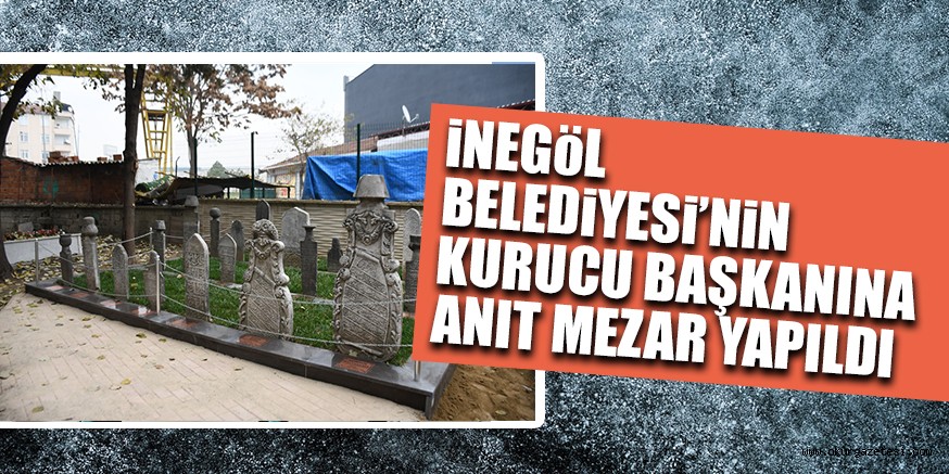iNEGöL BELEDiYESi’NiN KURUCU BAŞKANINA ANIT MEZAR YAPILDI