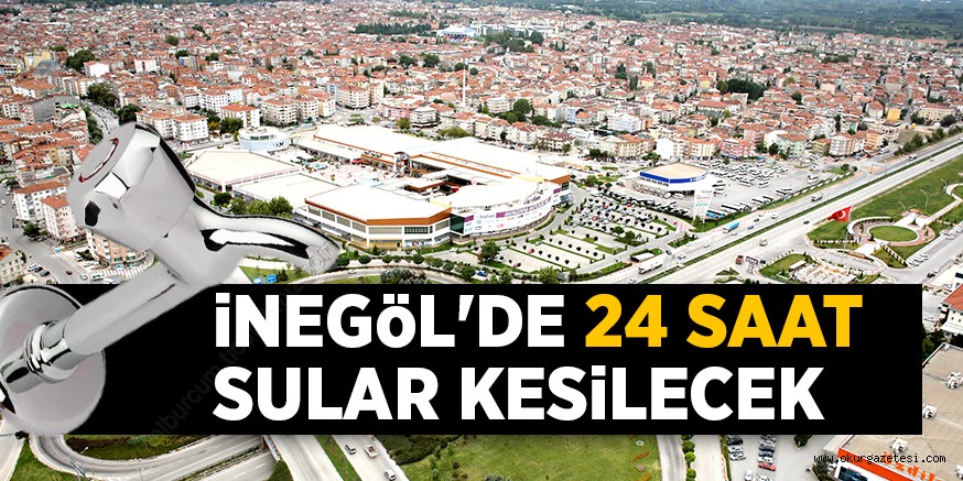 iNEGöL’DE 24 SAAT SULAR KESiLECEK