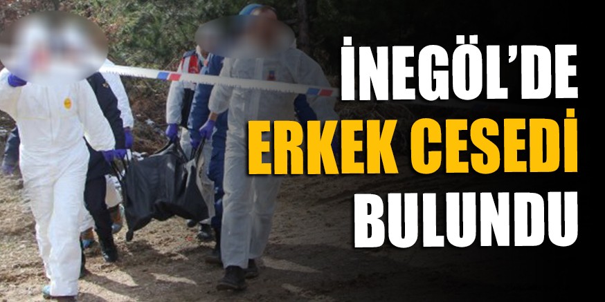 İNEGÖL’DE ERKEK CESEDİ BULUNDU
