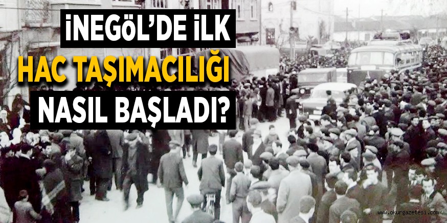 iNEGöL’DE iLK HAC TAŞIMACILIĞI NASIL BAŞLADI?