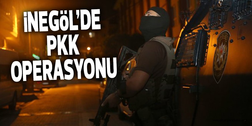 iNEGöL’DE PKK OPERASYONU