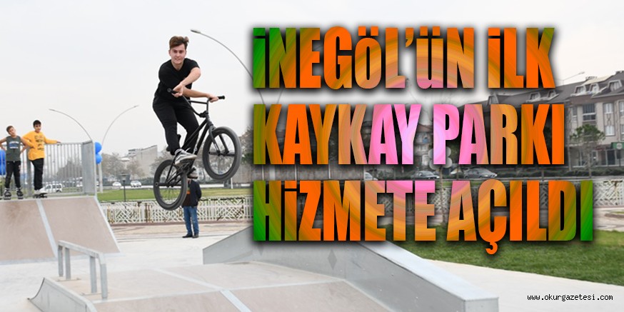 iNEGöL’üN iLK KAYKAY PARKI HiZMETE AÇILDI