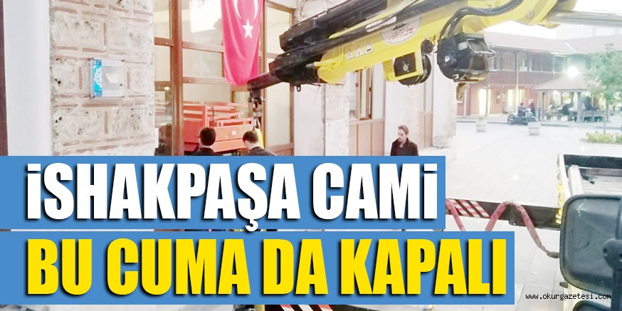 iSHAKPAŞA BU CUMA DA KAPALI