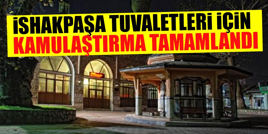 iSHAKPAŞA TUVALETLERi iÇiN KAMULAŞTIRMA TAMAMLANDI