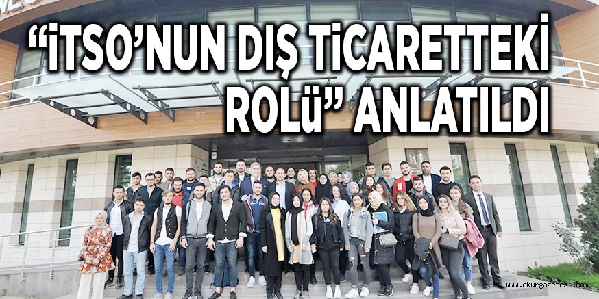 “iTSO’NUN DIŞ TiCARETTEKİ ROLü” ANLATILDI