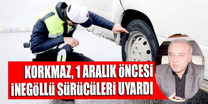 KORKMAZ, 1 ARALIK öNCESi iNEGöLLü SüRüCüLERi UYARDI
