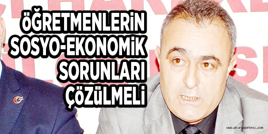 öĞRETMENLERiN SOSYO-EKONOMiK SORUNLARI ÇöZüLMELi
