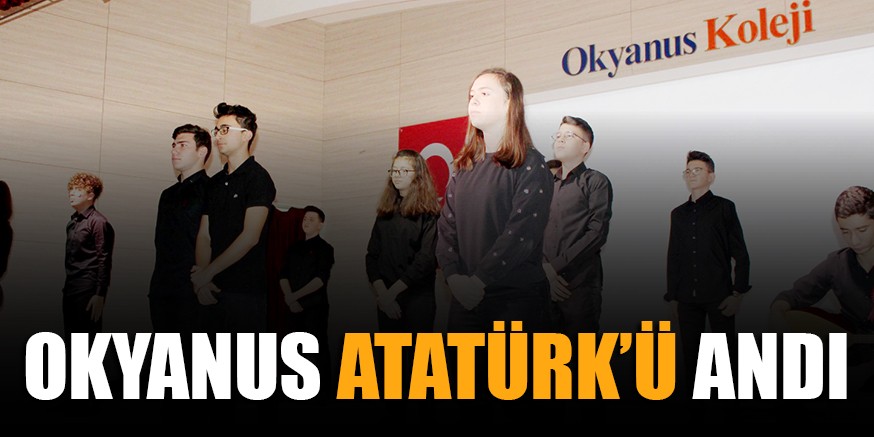 OKYANUS ATATÜRK’Ü ANDI