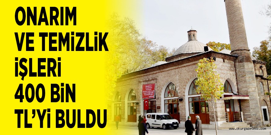 ONARIM VE TEMiZLiK iŞLERi 400 BiN TL’Yi BULDU