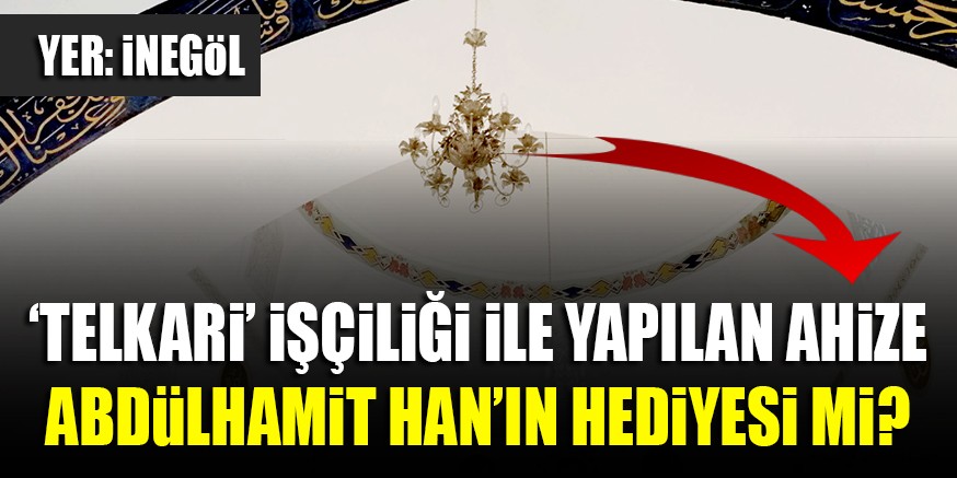 ‘TELKARİ’ İŞÇİLİĞİ İLE YAPILAN AHİZE ABDüLHAMİT HAN’IN HEDİYESİ Mİ?