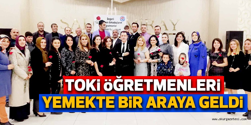 TOKİ ÖĞRETMENLERİ YEMEKTE BİR ARAYA GELDİ