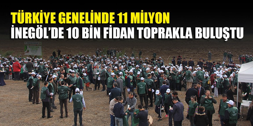 TÜRKİYE GENELİNDE 11 MİLYON İNEGÖL’DE 10 BİN FİDAN TOPRAKLA BULUŞTU
