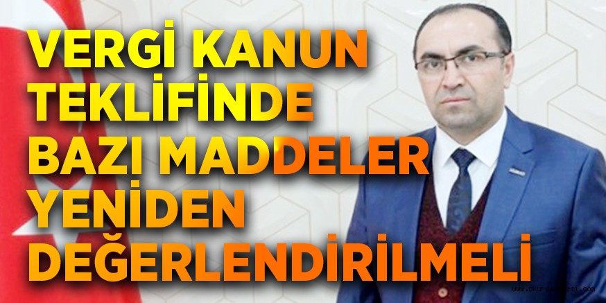 VERGİ KANUN TEKLİFİNDE BAZI MADDELER YENİDEN DEĞERLENDİRİLMELİ