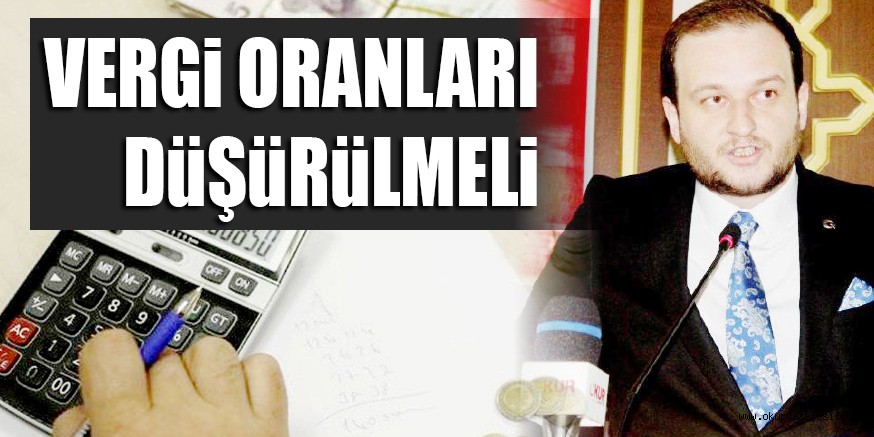VERGİ ORANLARI DÜŞÜRÜLMELİ