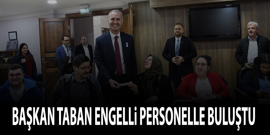BAŞKAN TABAN ENGELLi PERSONELLE BULUŞTU