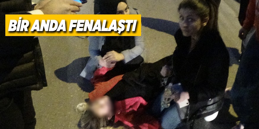 BİR ANDA FENALAŞTI