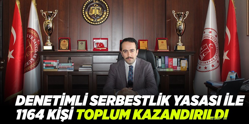 DENETİMLİ SERBESTLİK YASASI İLE  1164 KİŞİ TOPLUM KAZANDIRILDI