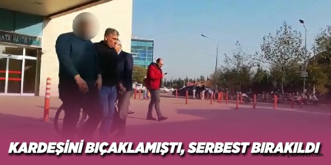 KARDEŞİNİ BIÇAKLAMIŞTI, SERBEST BIRAKILDI