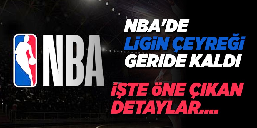 NBA’DE LiGiN ÇEYREĞi GERiDE KALDI