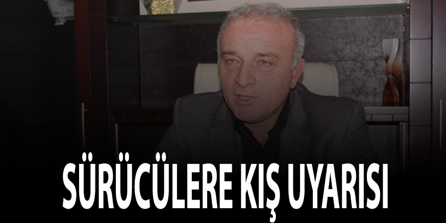 SÜRÜCÜLERE KIŞ UYARISI