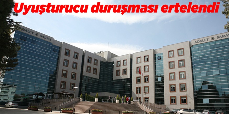 Uyuşturucu duruşması ertelendi