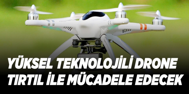 YÜKSEL TEKNOLOJİLİ DRONE TIRTIL İLE MÜCADELE EDECEK
